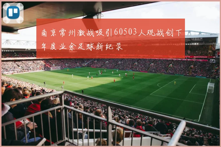 南京常州激战吸引60503人观战创下年度业余足球新纪录