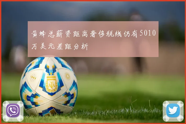 黄蜂总薪资距离奢侈税线仍有5010万美元差距分析