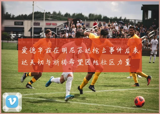 爱德华兹在明尼苏达枪击事件后表达关切与祈祷希望团结社区力量